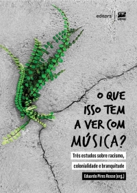 O que isso tem a ver com m&uacute;sica? Tr&ecirc;s estudos sobre racismo, colonialidade e branquitude